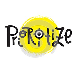 Prioritize -inspire motivational quote. Hand drawn lettering.