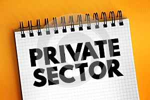 Private Sector - the part of the national economy that is not under direct state control, text concept on notepad