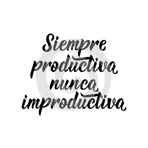 Always productive never unproductive - in Spanish. Lettering. Ink illustration. Modern brush calligraphy photo