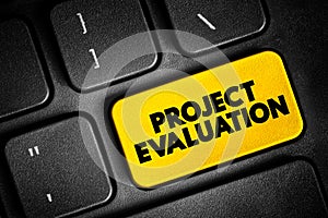 Project evaluation - systematic and objective assessment of an ongoing or completed project, text concept button on keyboard