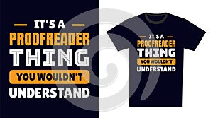 Proofreader T Shirt Design. It\'s a Proofreader Thing, You Wouldn\'t Understand
