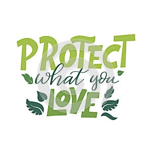 Protect what you love. Ecology theme template with lettering. Quote about eco, planet for poster, banner, card design