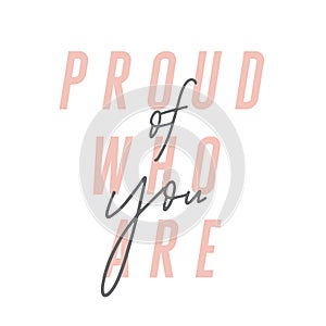 Proud of who you are modern inspirational quote in pink and black.
