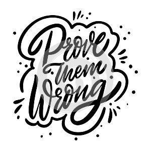 Prove them wrong phrase. Motivation Modern calligraphy phrase. Black ink lettering