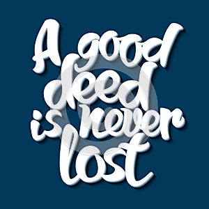 Proverb A good deed is never lost.