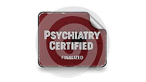 Psychiatry certified finalized stamp with grunge effect and torn edge