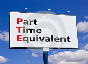 PTE Part time equivalent symbol. Concept words PTE Part time equivalent on beautiful big billboard. Beautiful blue sky cloud