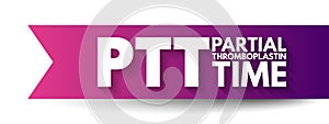 PTT - Partial Thromboplastin Time is a blood test that looks at how long it takes for blood to clot, acronym text concept