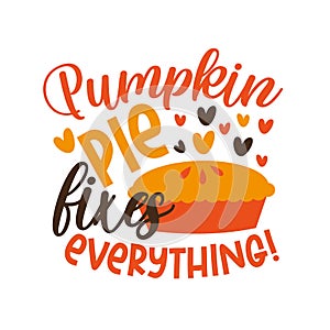 Pumpkin pie fixes everything!-funny phrase for Autumnal period, and Thanksgiving holiday. photo