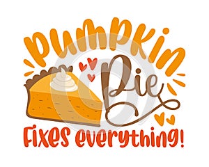 Pumpkin pie fixes everything - funny saying for Thanksgiving holiday.