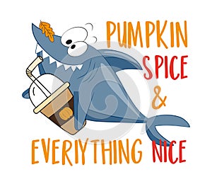 Pumpkin spice and everything nice - Funny shark with pumpkin spice latte cup and leaf