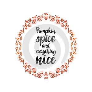 Pumpkin Spice And Everything Nice hand lettering in round floral frame. Invitation or festive greeting card template