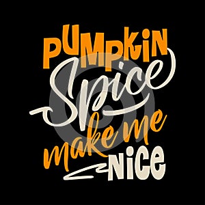 Pumpkin Spice make me Nice.