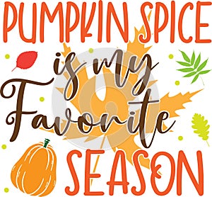 Pumpkin spice is my favorite season, happy fall, thanksgiving day, happy harvest, vector illustration file