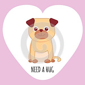 Puppy Pug on pink heart background with sign Need a hug. Vector