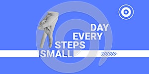 Pursuit of goal concept. Hand steps in phrase Small steps every day. Minimalist art collage