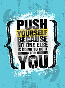 Push Yourself Because No One Else Is Going To Do It For You Creative Grunge Motivation Quote. Typography Vector Concept