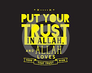 Put your trust in Allah, and Allah loves those that trust in him