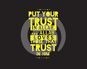 Put your trust in Allah, and Allah loves those that trust in him