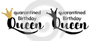 Quarantined Birthday Queen isolated phrase with gold glittering crown. Home Birthday party text Home Quarantine concept