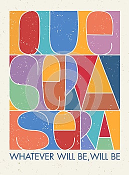 Que Sera Sera. Whatever Will Be, Will Be. Motivation Quote. Creative Vector Typography Poster Concept photo