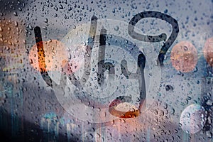 Question: why? on fogged glass during rain. Words on glass in drops.