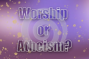 Question Worship Or Atheism on color background