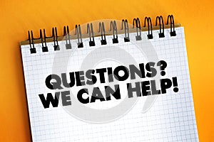 Questions? We Can Help! text on notepad, concept background
