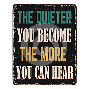 The quieter you become the more you can hear vintage rusty metal sign