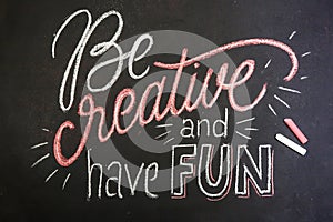 Quote - Be creative and have fun- on black chalkboard handwritten by color chalks