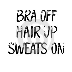 Quote `Bra off, hair up, sweats on`. Black hand drawn lettering