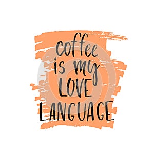 Quote Coffee is my love language. Hand drawn typography poster. For greeting cards, Valentine day, wedding, posters