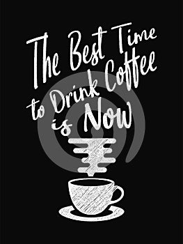 Quote Coffee Poster. The Best Time to Drink Coffee is Now.