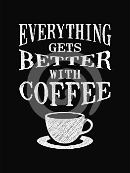 Quote coffee poster. Everything gets Better with Coffee.