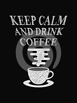Quote coffee poster. Keep Calm and Drink Coffee.