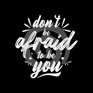 Quote. Don`t be afraid, to be You. Quotes design. Lettering poster. Inspirational and motivational quotes