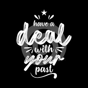 Quote. Have a deal with your past. Quotes design. Typography lettering poster