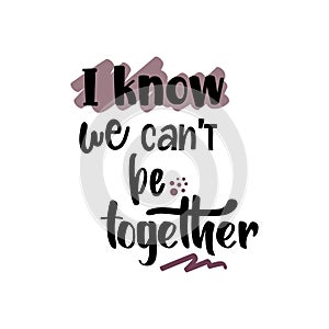 quote i kno we cant be together design lettring motivation