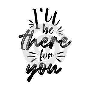 Quote. I`ll be there for You. Quote. Quotes design. Lettering poster. Inspirational and motivational quotes