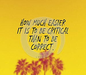 Quote,inspirational text. How much easier it is to be critical than to be correct.