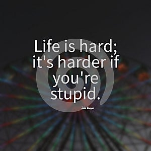 Quote Life is hard; it's harder if you're stupid.  on a blurry Ferris wheel background