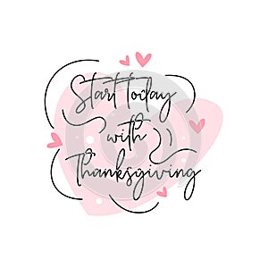 Quote about life that inspire and motivate with typography lettering. Start today with thanksgiving. Vector illustration