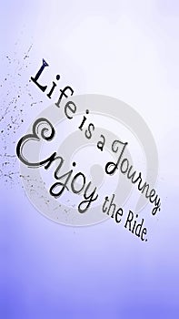 Life is a Journey, Enjoy the Ride