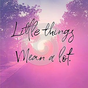 Quote - Little things mean a lot