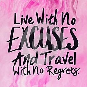 Quote - Live with no excuses and travel with no regrets