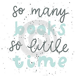 Quote. So many books so little time. Vintage print with grunge texture and lettering