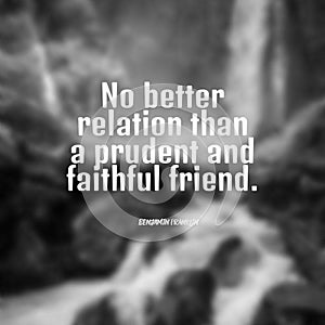 Quote No better relation than a prudent and faithful friend. on a grayscale blurry background photo