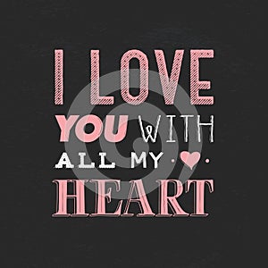 Quote, phrase I love you with all my heart. Hand drawn lettering for Valentines day on black background.