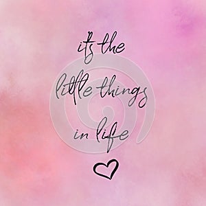 Quote - it`s the little things in life