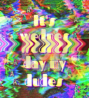 Quote It`s Wednesday my dudes, glitch style photo